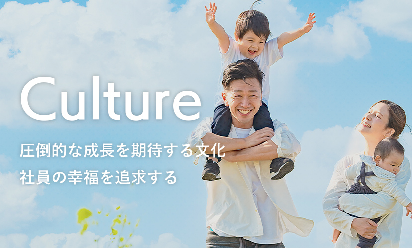 Culture 圧倒的な成長を期待する文化 社員の幸福を追求する
